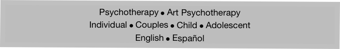 Psychotherapy ￼ Art Psychotherapy
Individual ￼ Couples ￼ Child ￼ Adolescent
English ￼ Español